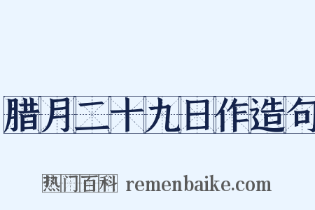 腊月二十九日作造句是什么意思的图片